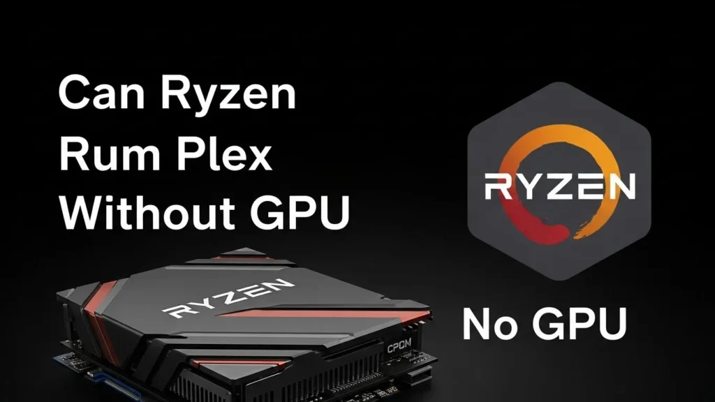 Can Ryzen CPUs Run Plex Without a GPU with Ryzen CPU and No GPU logo.