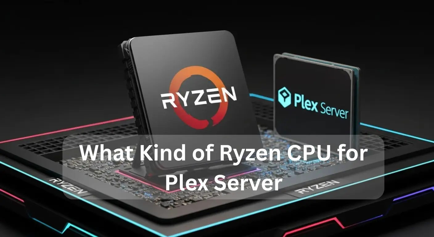 What Kind of Ryzen CPU for Plex Server with Ryzen logo and Plex Server branding on a laptop.